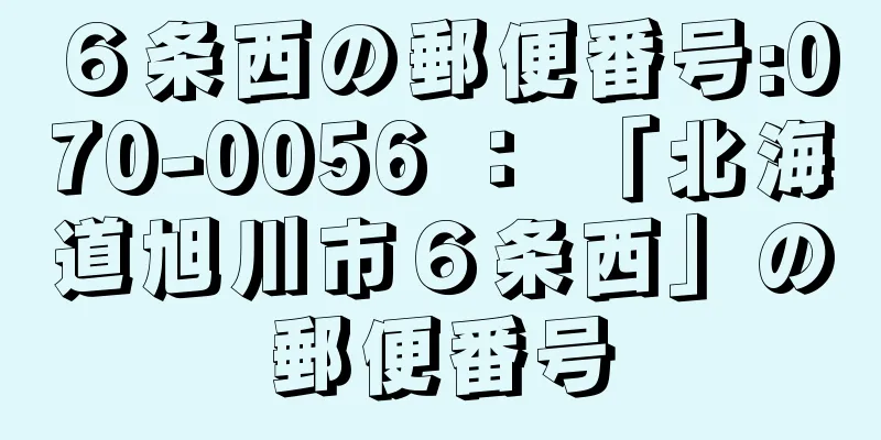 ６条西の郵便番号:070-0056 ： 「北海道旭川市６条西」の郵便番号