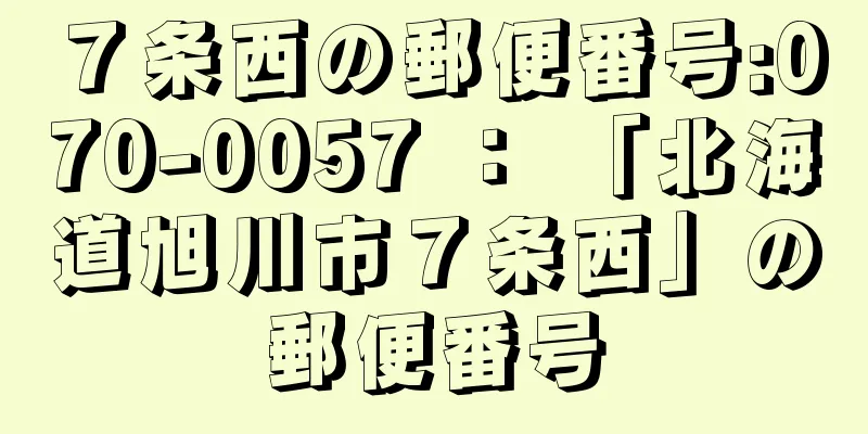 ７条西の郵便番号:070-0057 ： 「北海道旭川市７条西」の郵便番号