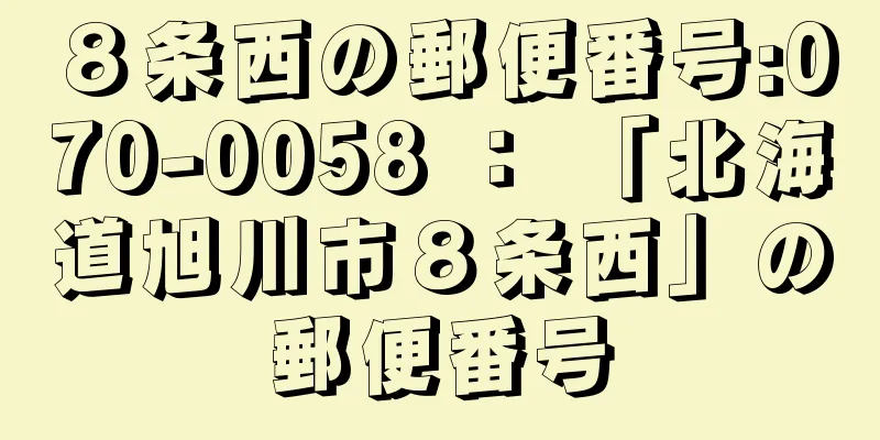 ８条西の郵便番号:070-0058 ： 「北海道旭川市８条西」の郵便番号