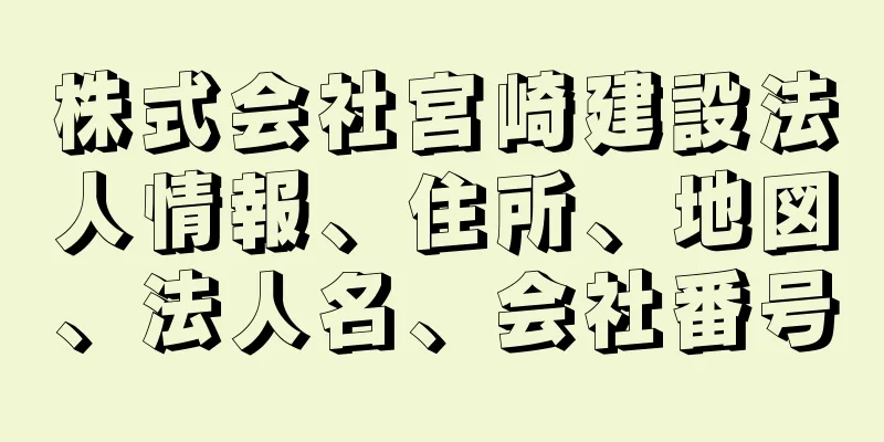 株式会社宮崎建設法人情報、住所、地図、法人名、会社番号