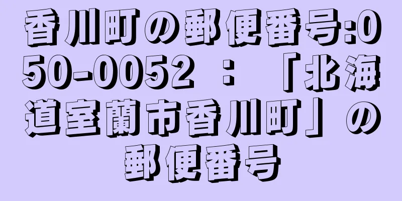 香川町の郵便番号:050-0052 ： 「北海道室蘭市香川町」の郵便番号