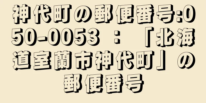 神代町の郵便番号:050-0053 ： 「北海道室蘭市神代町」の郵便番号