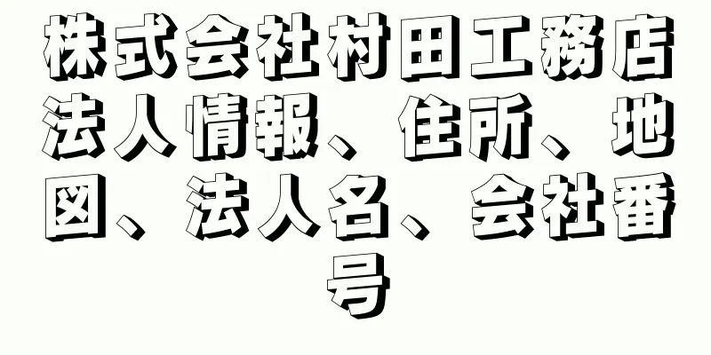 株式会社村田工務店法人情報、住所、地図、法人名、会社番号