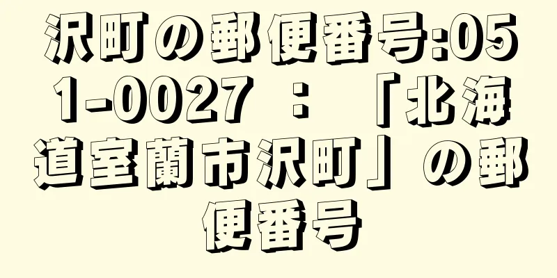 沢町の郵便番号:051-0027 ： 「北海道室蘭市沢町」の郵便番号