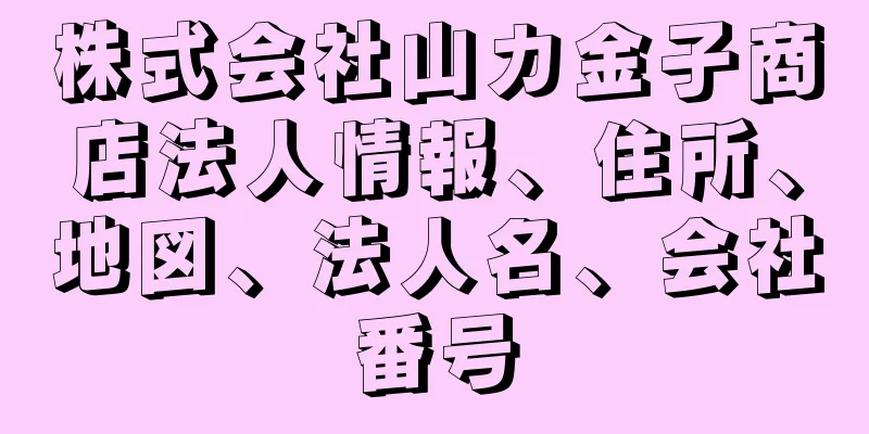 株式会社山カ金子商店法人情報、住所、地図、法人名、会社番号