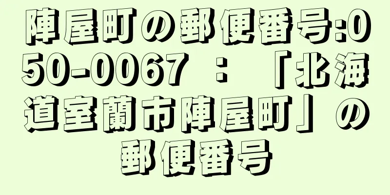 陣屋町の郵便番号:050-0067 ： 「北海道室蘭市陣屋町」の郵便番号