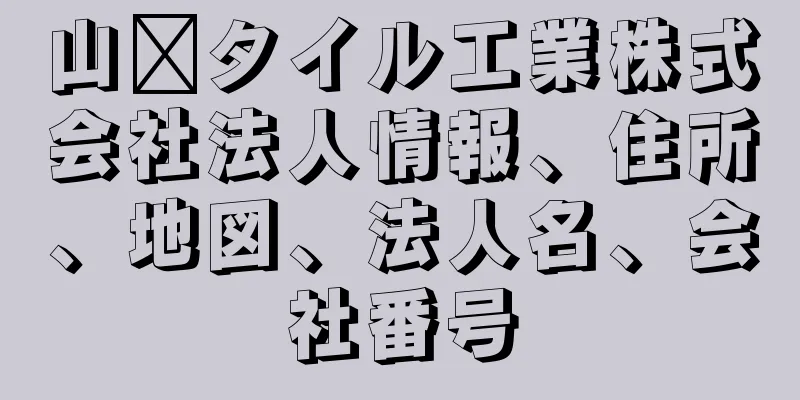 山﨑タイル工業株式会社法人情報、住所、地図、法人名、会社番号