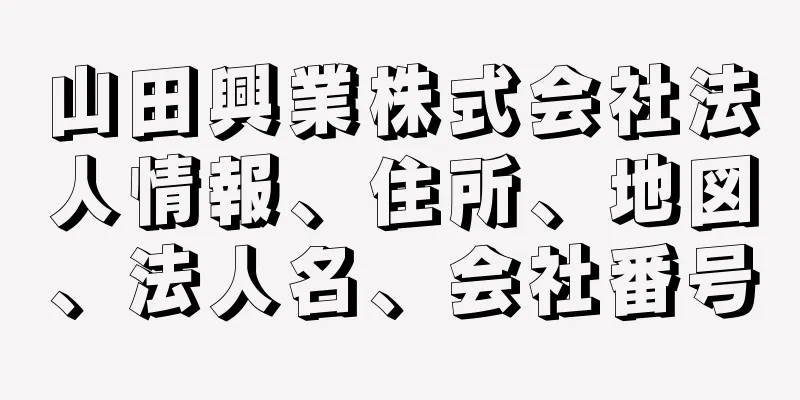 山田興業株式会社法人情報、住所、地図、法人名、会社番号