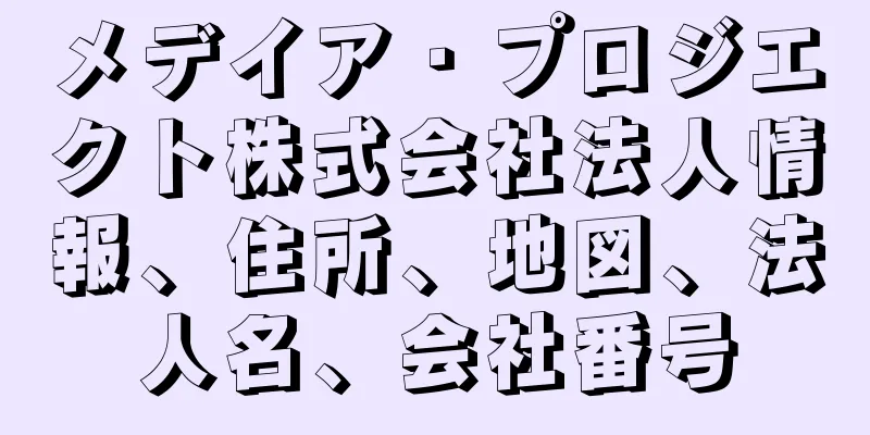 メデイア・プロジエクト株式会社法人情報、住所、地図、法人名、会社番号