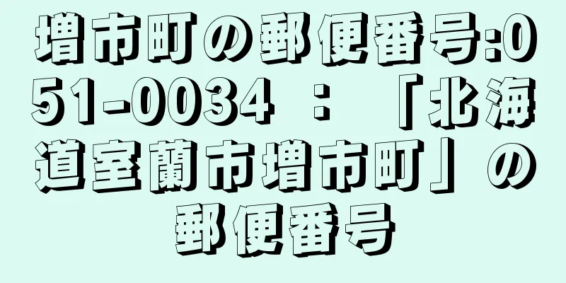 増市町の郵便番号:051-0034 ： 「北海道室蘭市増市町」の郵便番号