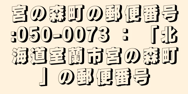 宮の森町の郵便番号:050-0073 ： 「北海道室蘭市宮の森町」の郵便番号