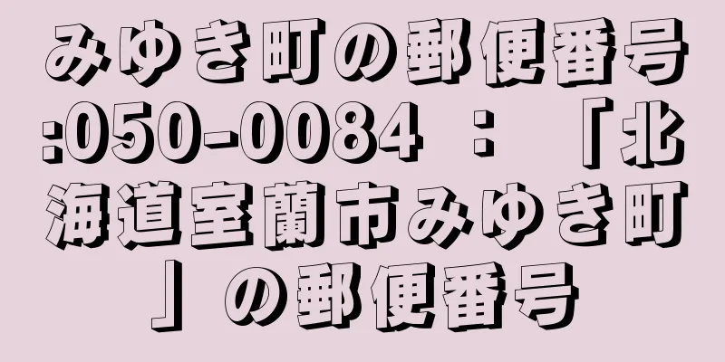 みゆき町の郵便番号:050-0084 ： 「北海道室蘭市みゆき町」の郵便番号