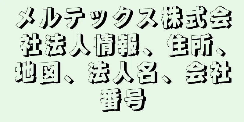 メルテックス株式会社法人情報、住所、地図、法人名、会社番号