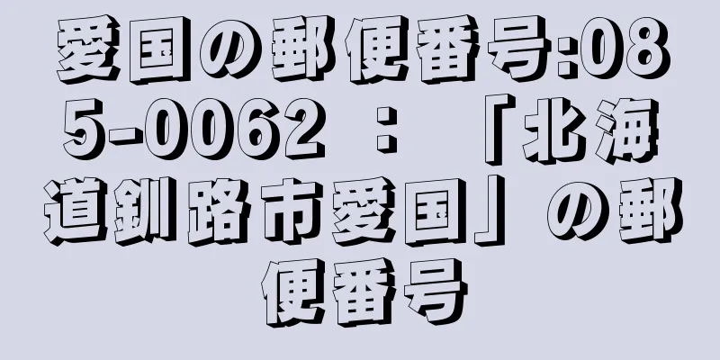 愛国の郵便番号:085-0062 ： 「北海道釧路市愛国」の郵便番号