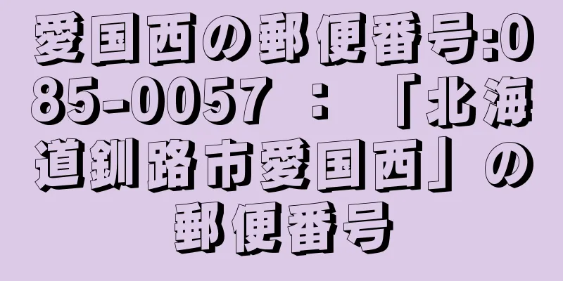 愛国西の郵便番号:085-0057 ： 「北海道釧路市愛国西」の郵便番号