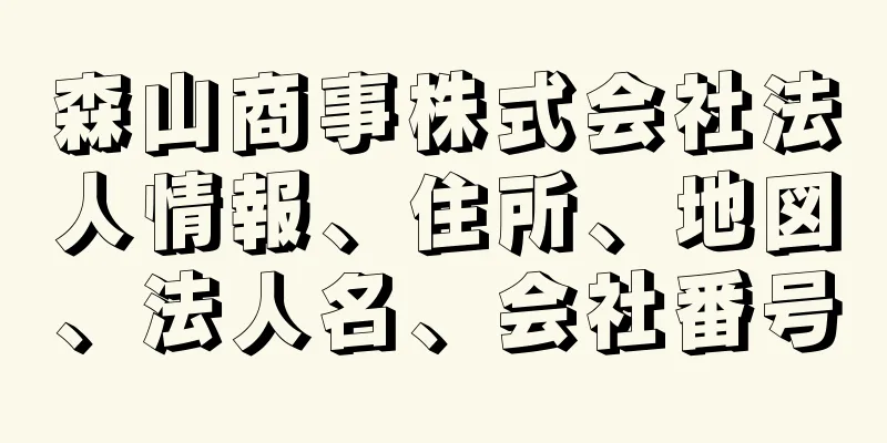 森山商事株式会社法人情報、住所、地図、法人名、会社番号