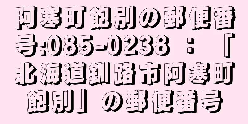 阿寒町飽別の郵便番号:085-0238 ： 「北海道釧路市阿寒町飽別」の郵便番号