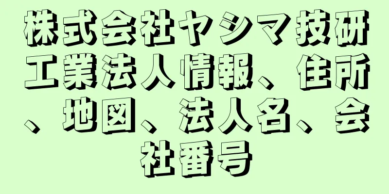 株式会社ヤシマ技研工業法人情報、住所、地図、法人名、会社番号