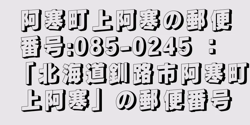 阿寒町上阿寒の郵便番号:085-0245 ： 「北海道釧路市阿寒町上阿寒」の郵便番号