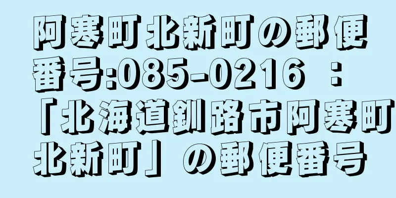 阿寒町北新町の郵便番号:085-0216 ： 「北海道釧路市阿寒町北新町」の郵便番号