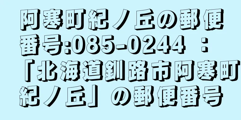 阿寒町紀ノ丘の郵便番号:085-0244 ： 「北海道釧路市阿寒町紀ノ丘」の郵便番号