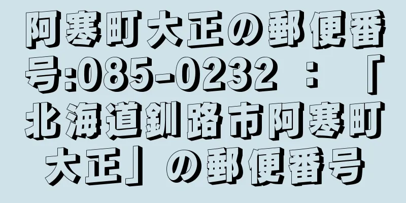 阿寒町大正の郵便番号:085-0232 ： 「北海道釧路市阿寒町大正」の郵便番号