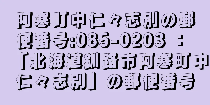 阿寒町中仁々志別の郵便番号:085-0203 ： 「北海道釧路市阿寒町中仁々志別」の郵便番号