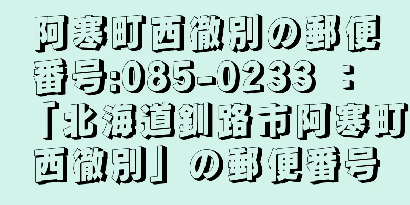 阿寒町西徹別の郵便番号:085-0233 ： 「北海道釧路市阿寒町西徹別」の郵便番号