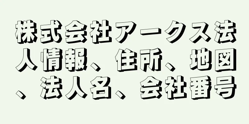 株式会社アークス法人情報、住所、地図、法人名、会社番号