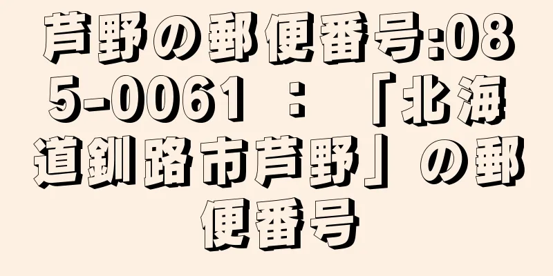 芦野の郵便番号:085-0061 ： 「北海道釧路市芦野」の郵便番号