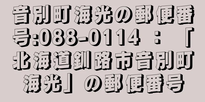 音別町海光の郵便番号:088-0114 ： 「北海道釧路市音別町海光」の郵便番号