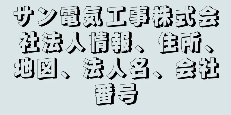 サン電気工事株式会社法人情報、住所、地図、法人名、会社番号