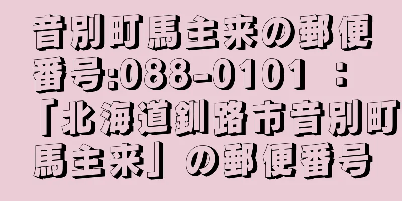 音別町馬主来の郵便番号:088-0101 ： 「北海道釧路市音別町馬主来」の郵便番号