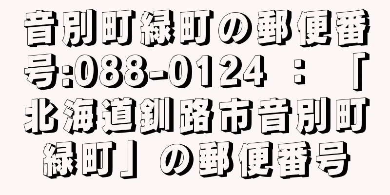 音別町緑町の郵便番号:088-0124 ： 「北海道釧路市音別町緑町」の郵便番号