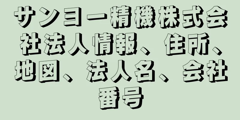 サンヨー精機株式会社法人情報、住所、地図、法人名、会社番号