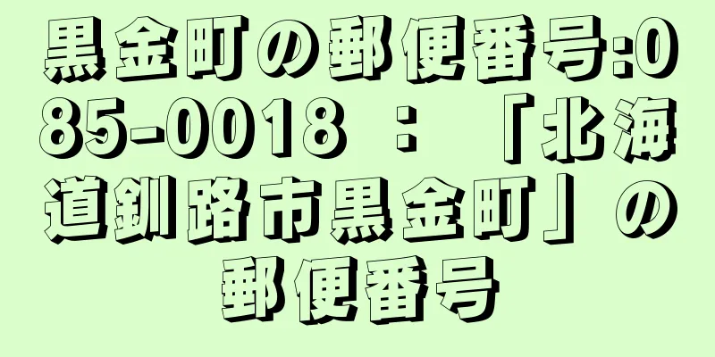 黒金町の郵便番号:085-0018 ： 「北海道釧路市黒金町」の郵便番号