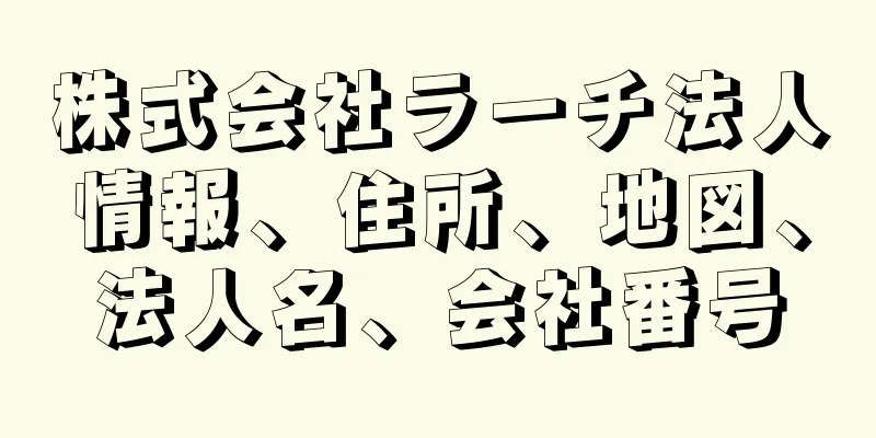 株式会社ラーチ法人情報、住所、地図、法人名、会社番号