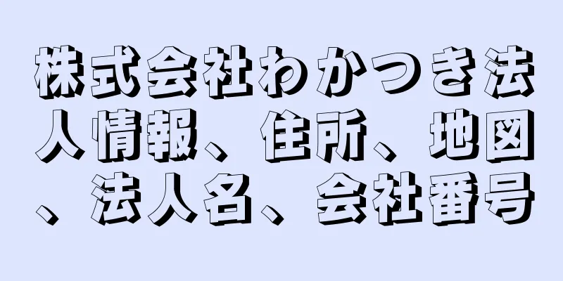 株式会社わかつき法人情報、住所、地図、法人名、会社番号