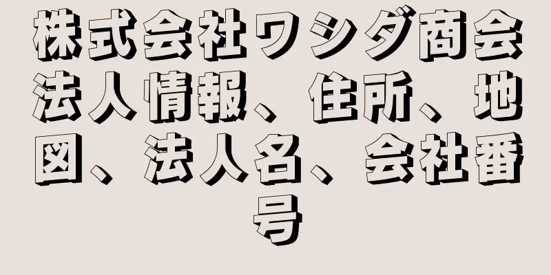 株式会社ワシダ商会法人情報、住所、地図、法人名、会社番号