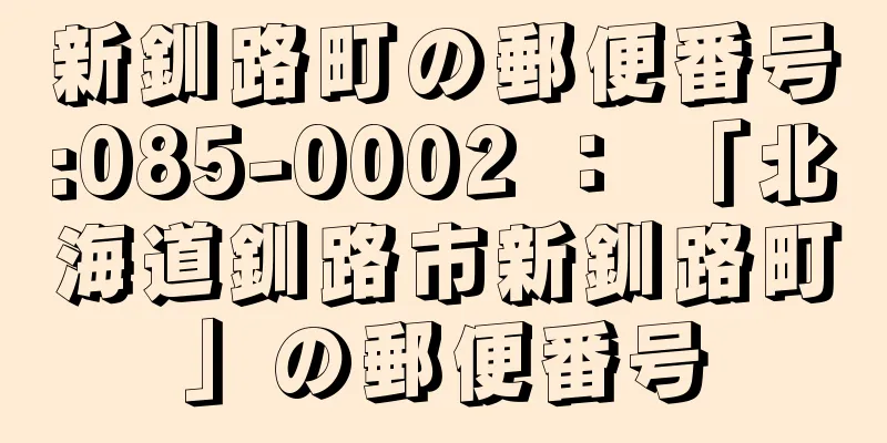 新釧路町の郵便番号:085-0002 ： 「北海道釧路市新釧路町」の郵便番号