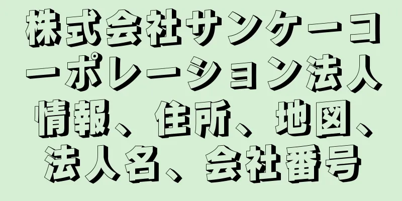株式会社サンケーコーポレーション法人情報、住所、地図、法人名、会社番号
