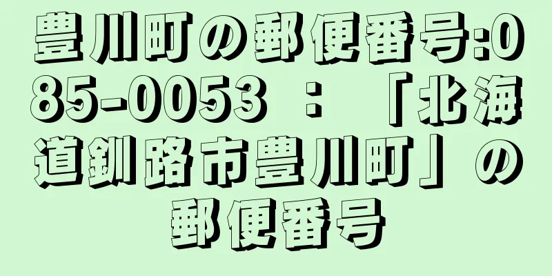 豊川町の郵便番号:085-0053 ： 「北海道釧路市豊川町」の郵便番号