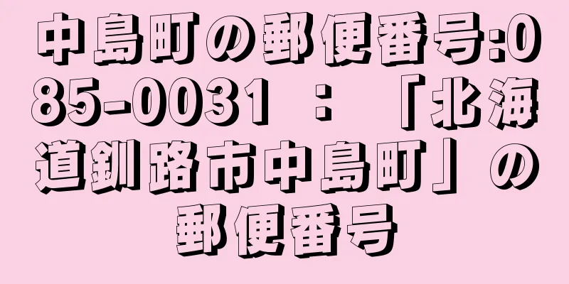 中島町の郵便番号:085-0031 ： 「北海道釧路市中島町」の郵便番号