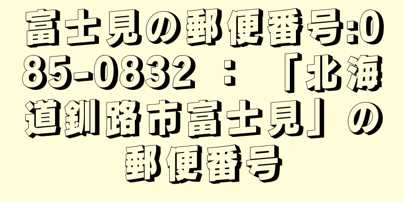 富士見の郵便番号:085-0832 ： 「北海道釧路市富士見」の郵便番号