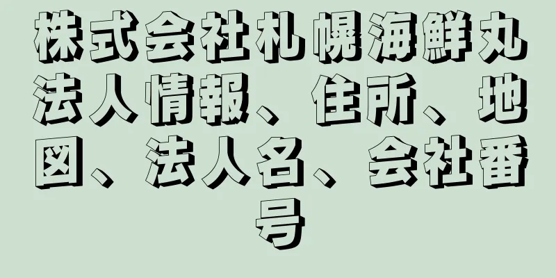 株式会社札幌海鮮丸法人情報、住所、地図、法人名、会社番号