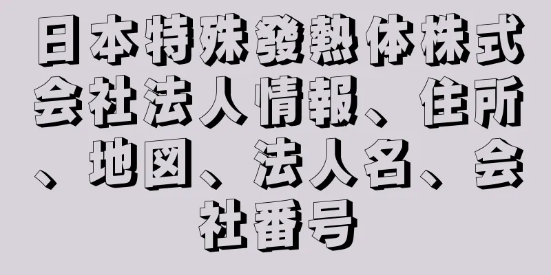 日本特殊發熱体株式会社法人情報、住所、地図、法人名、会社番号