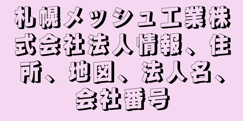 札幌メッシュ工業株式会社法人情報、住所、地図、法人名、会社番号