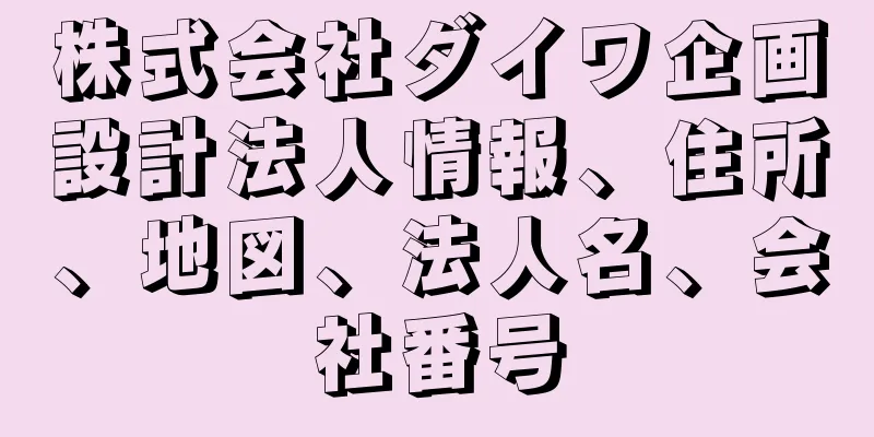 株式会社ダイワ企画設計法人情報、住所、地図、法人名、会社番号