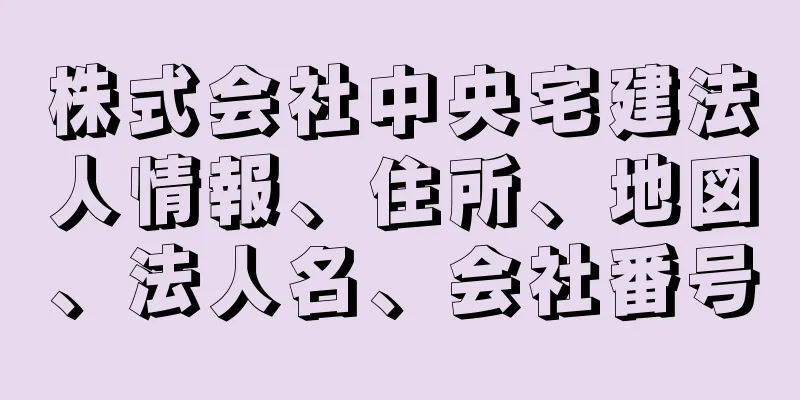 株式会社中央宅建法人情報、住所、地図、法人名、会社番号