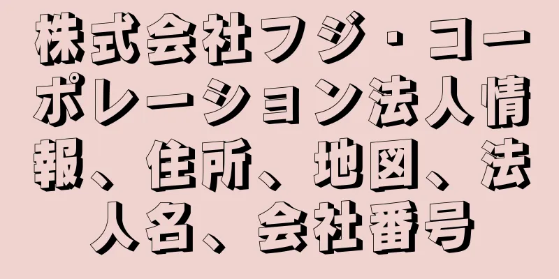 株式会社フジ・コーポレーション法人情報、住所、地図、法人名、会社番号
